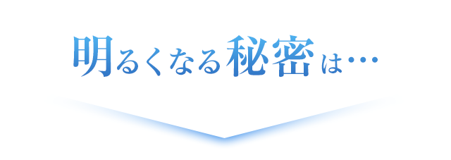 明るくなる秘密は…