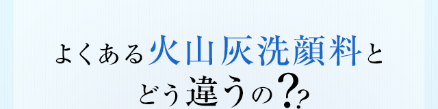 よくある火山灰洗顔料とどう違うの?